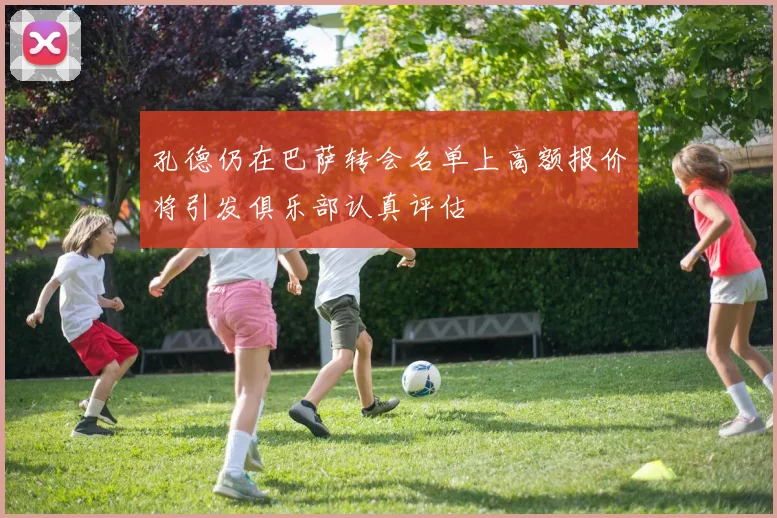 孔德仍在巴萨转会名单上高额报价将引发俱乐部认真评估
